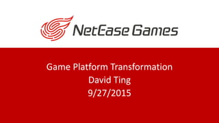 Game Platform Transformation
David Ting
9/27/2015
 