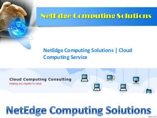 NetEdge Computing Solutions

NetEdge Computing Solutions | Cloud
Computing Service

 