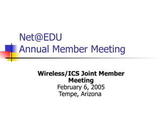 [email_address] Annual Member Meeting Wireless/ICS Joint Member Meeting February 6, 2005 Tempe, Arizona  