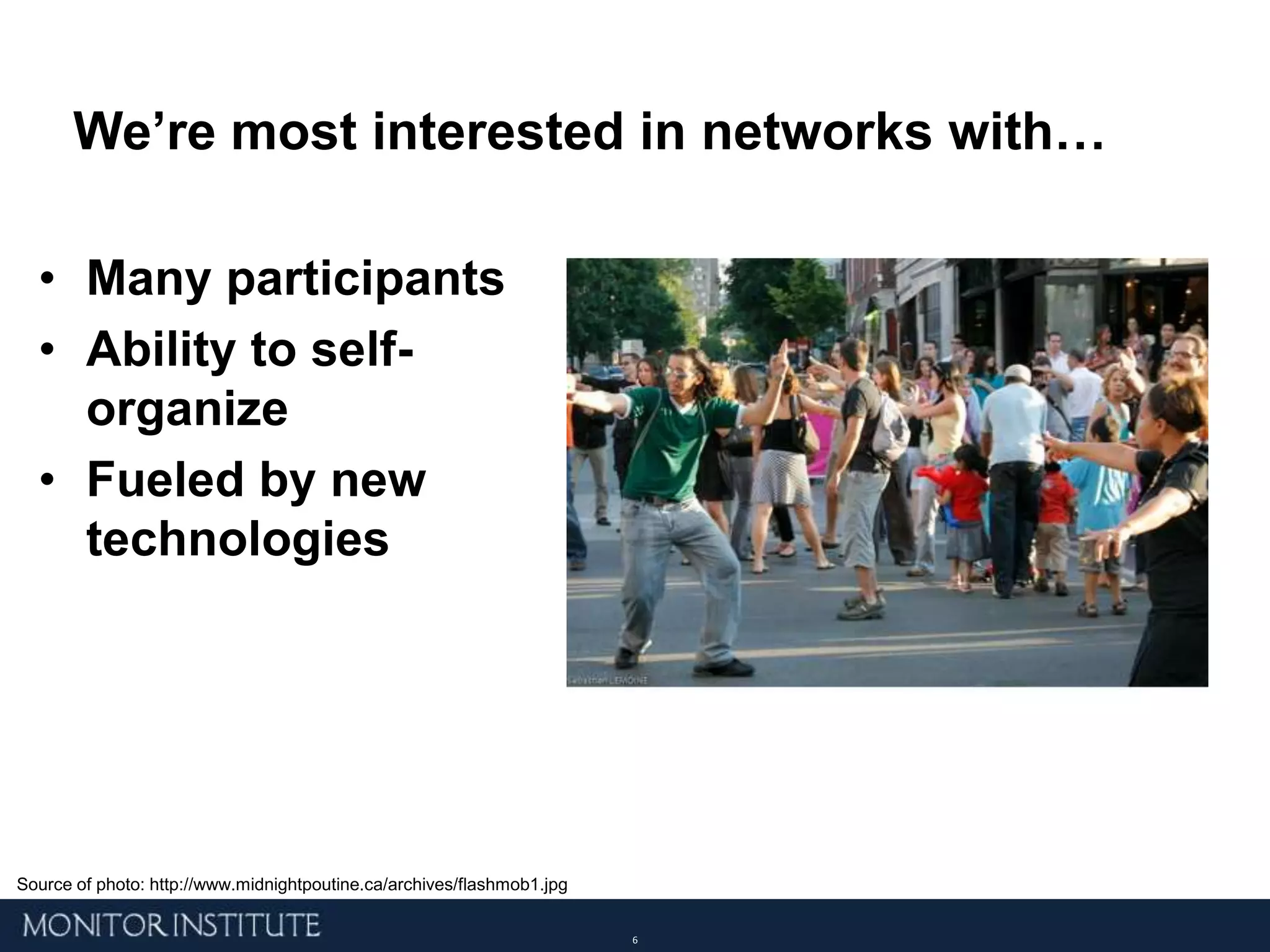 We’re most interested in networks with…Many participantsAbility to self-organize Fueled by new technologiesSource of photo: http://www.midnightpoutine.ca/archives/flashmob1.jpg