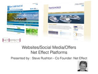 Websites/Social Media/Offers
          Net Effect Platforms
Presented by : Steve Rushton - Co Founder: Net Effect
 