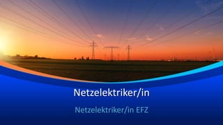 Netzelektriker/in
Netzelektriker/in EFZ
 