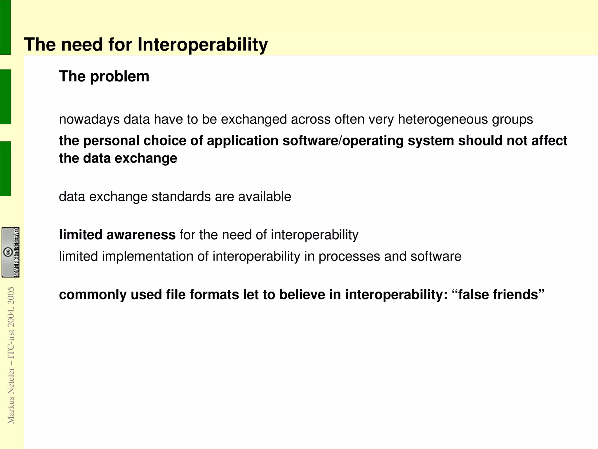 The need for Interoperability The problem nowadays data have to be exchanged across often very heterogeneous groups 