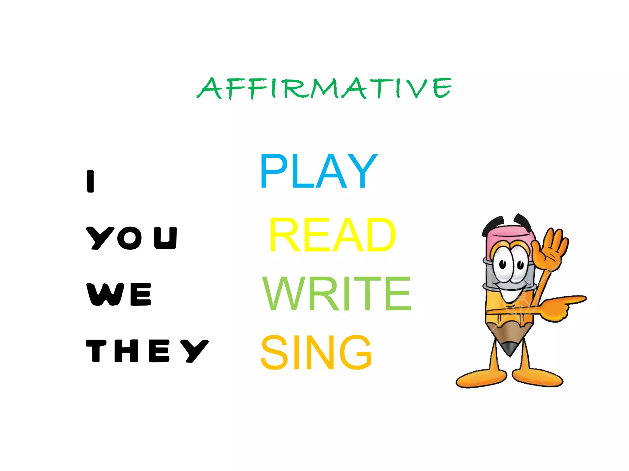 AFFIRMATIVE I YOU WE THEY PLAY READ WRITE SING 