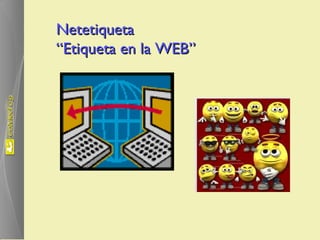 Netetiqueta “Etiqueta en la WEB” 