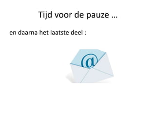 Tijd voor de pauze …
en daarna het laatste deel :
 