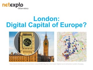 London:
Digital Capital of Europe?
h"p://www.dailystar.co.uk/news/latest-news/433867/Big-Ben-clock-tower-digital-tourist-a"rac>on-London-changing	
 