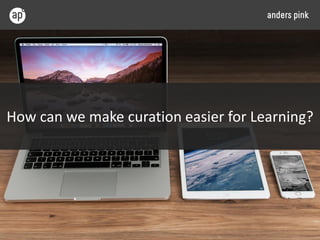How can we make curation easier for Learning?
 