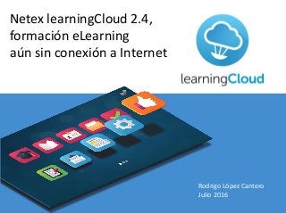 Netex learningCloud 2.4,
formación eLearning
aún sin conexión a Internet
Rodrigo López Cantero
Julio 2016
 