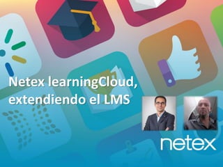 Netex learningCloud,
extendiendo el LMS
 