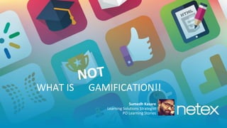 WHAT IS GAMIFICATION!!
Sumedh Kasare
Learning Solutions Strategist
PO Learning Stories
 