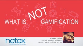 WHAT IS GAMIFICATION
Sumedh Kasare
Learning Solutions Strategist
Product Owner Learning Stories
 