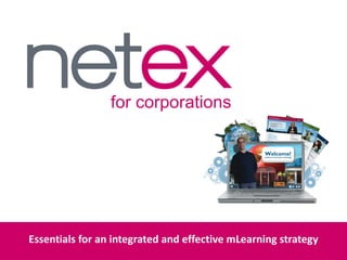 for corporations




Essentials for an integrated and effective mLearning strategy
 