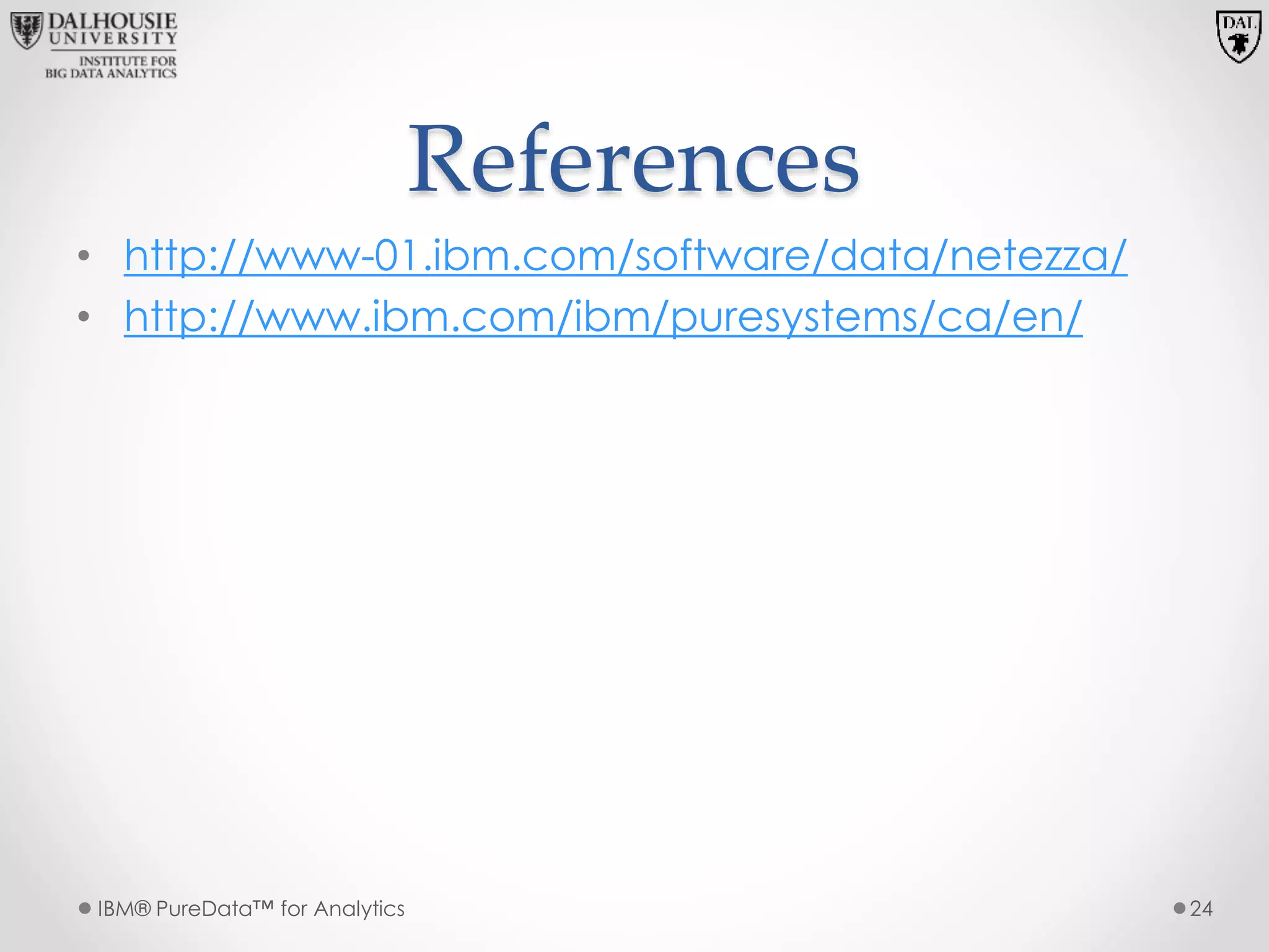 References
• http://www-01.ibm.com/software/data/netezza/
• http://www.ibm.com/ibm/puresystems/ca/en/
IBM® PureData™ for Analytics 24
 