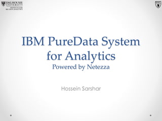 IBM PureData System
for Analytics
Powered by Netezza
Hossein Sarshar
 