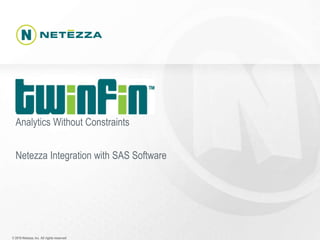 © 2010 Netezza, Inc. All rights reserved	 Analytics Without Constraints Netezza Integration with SAS Software 