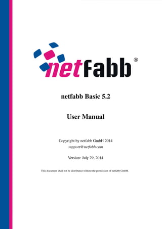 netfabb Basic 5.2 
User Manual 
Copyright by netfabb GmbH 2014 
support@netfabb.com 
Version: July 29, 2014 
This document shall not be distributed without the permission of netfabb GmbH. 
 