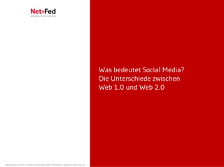 Was bedeutet Social Media?
                                                                                     Die Unterschiede zwischen
                                                                                     Web 1.0 und Web 2.0




NetFederation GmbH | Sürther Hauptstraße 180b | 50999 Köln | www.net-federation.de
 