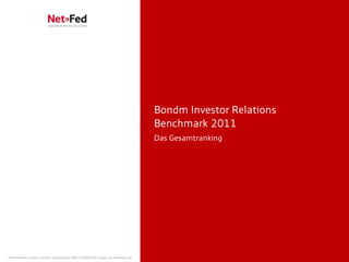 Bond Investor Relations
                                                                                     Online Communication - Eigenkapitalforum 11/2011   | Seite 12




                                                                                      Bondm Investor Relations
                                                                                      Benchmark 2011
                                                                                      Das Gesamtranking




NetFederation GmbH | Sürther Hauptstraße 180b | 50999 Köln | www.net-federation.de
 