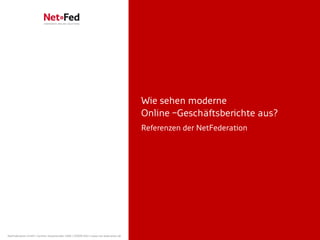 Wie sehen moderne
                                                                                     Online –Geschäftsberichte aus?
                                                                                     Referenzen der NetFederation




NetFederation GmbH | Sürther Hauptstraße 180b | 50999 Köln | www.net-federation.de
 