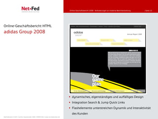 Online-Geschäftsbericht 2008 - Anforderungen an moderne Berichterstattung   | Seite 15




Online-Geschäftsbericht HTML
adidas Group 2008




                                                                                      dynamisches, eigenständiges und auffälliges Design
                                                                                      Integration Search & Jump Quick Links
                                                                                      Flashelemente unterstreichen Dynamik und Interaktivität
                                                                                       des Kunden
NetFederation GmbH | Sürther Hauptstraße 180b | 50999 Köln | www.net-federation.de
 