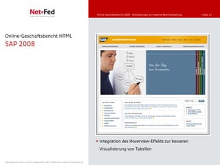 Online-Geschäftsbericht 2008 - Anforderungen an moderne Berichterstattung   | Seite 17




Online-Geschäftsbericht HTML
SAP 2008




                                                                                      Integration des Hoverview-Effekts zur besseren
                                                                                       Visualisierung von Tabellen

NetFederation GmbH | Sürther Hauptstraße 180b | 50999 Köln | www.net-federation.de
 