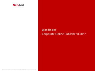 Was ist der
                                                                                     Corporate Online Publisher (COP)?




NetFederation GmbH | Sürther Hauptstraße 180b | 50999 Köln | www.net-federation.de
 
