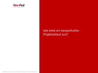 Wie sieht ein beispielhafter
                                                                                     Projektablauf aus?




NetFederation GmbH | Sürther Hauptstraße 180b | 50999 Köln | www.net-federation.de
 