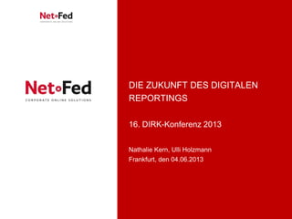 | Seite 1Die Zukunft des digitalen Reportings
DIE ZUKUNFT DES DIGITALEN
REPORTINGS
16. DIRK-Konferenz 2013
Nathalie Kern, Ulli Holzmann
Frankfurt, den 04.06.2013
 