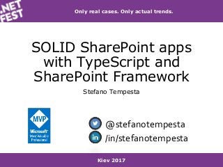 Kiev 2017
Only real cases. Only actual trends.
SOLID SharePoint apps
with TypeScript and
SharePoint Framework
Stefano Temp...