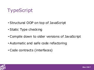 Kiev 2017
TypeScript
• Structural OOP on top of JavaScript
• Static Type checking
• Compile down to older versions of Java...