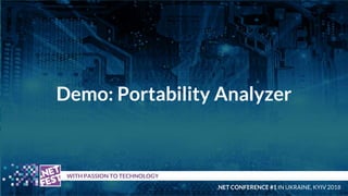 Demo: Portability Analyzer
t WITH PASSION TO TECHNOLOGY
.NET CONFERENCE #1 IN UKRAINE, KYIV 2018
 