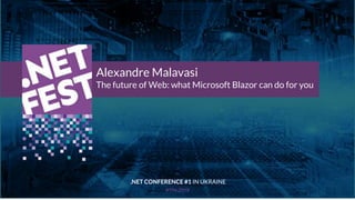 Тема доклада
Тема доклада
Тема доклада
KYIV 2019
Alexandre Malavasi
The future of Web: what Microsoft Blazor can do for you
.NET CONFERENCE #1 IN UKRAINE
 