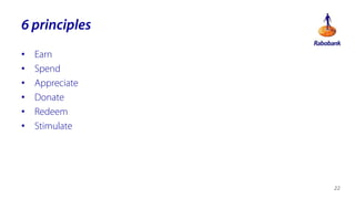 6 principles
?
?
?
?
?
?

Earn
Spend
Appreciate
Donate
Redeem
Stimulate

22

 