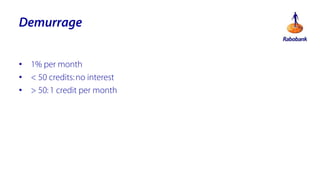Demurrage
? 1% per month
? < 50 credits: no interest
? > 50: 1 credit per month

 