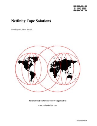 Netfinity Tape Solutions

Wim Feyants, Steve Russell




                      International Technical Support Organization

                                www.redbooks.ibm.com




                                                                     SG24-5218-01
 