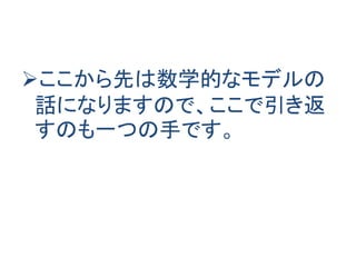 ここから先は数学的なモデルの
話になりますので、ここで引き返
すのも一つの手です。
 