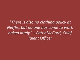 “There is also no clothing policy at Netflix, but no one has come to work naked lately” – Patty McCord, Chief Talent Officer 