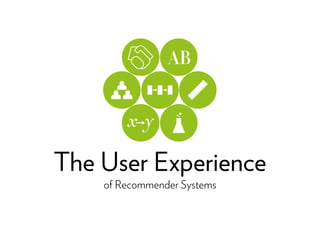 The User Experience
    of Recommender Systems
 