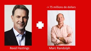 -> 75 millions de dollars
Reed Hastings Marc Randolph
 