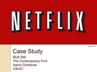 Case Study
BUS 550
The Contemporary Firm
Aaron Contreras
CSUCI
www.netflix.com
 