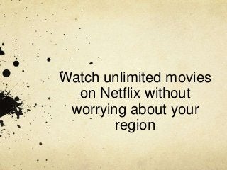 Watch unlimited movies
on Netflix without
worrying about your
region
 