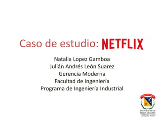 Caso de estudio:
Natalia Lopez Gamboa
Julián Andrés León Suarez
Gerencia Moderna
Facultad de Ingeniería
Programa de Ingeniería Industrial
 