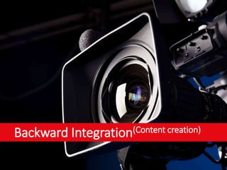 Backward Integration(Content creation)
 