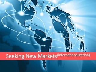 Seeking New Markets(Internationalization)
 