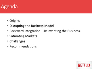 Agenda
• Origins
• Disrupting the Business Model
• Backward Integration – Reinventing the Business
• Saturating Markets
• Challenges
• Recommendations
 