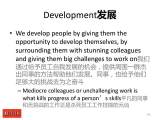 126
Development发展
• We	develop	people	by	giving	them	the	
opportunity	to	develop	themselves,	by	
surrounding	them	with	stu...