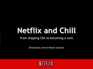 prezentr.com!
Netflix and Chill
From shipping CDs to becoming a verb
Directed by: Anant Akash (aanant)
 