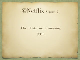 @Netflix Season-2 
Cloud Database Engineering 
[CDE] 
 