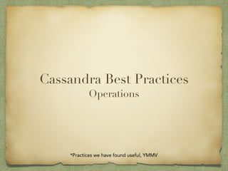 Cassandra Best Practices 
Operations 
*Practices we have found useful, YMMV 
 